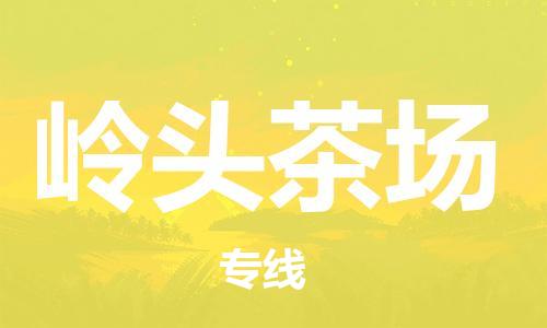 苏州到岭头茶场物流公司-苏州至岭头茶场专线-提供全方位的物流解决方案